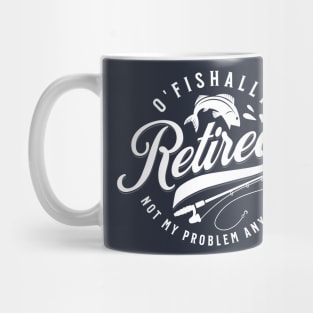 O'Fishally Retired Not My Problem Funny Father's Day Mug